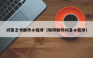 滑县问答之书制作小程序（如何制作问答小程序）