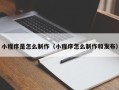 滑县小程序是怎么制作（小程序怎么制作和发布）