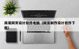 滑县简易网页设计软件电脑（网页制作设计软件下载）